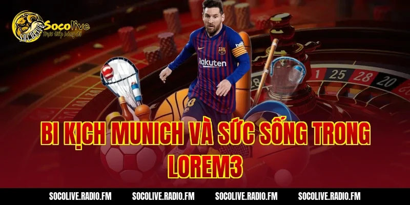Bi kịch Munich và sức sống trong Lorem3