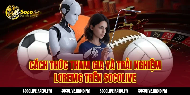 Cách thức tham gia và trải nghiệm Lorem6 trên Socolive