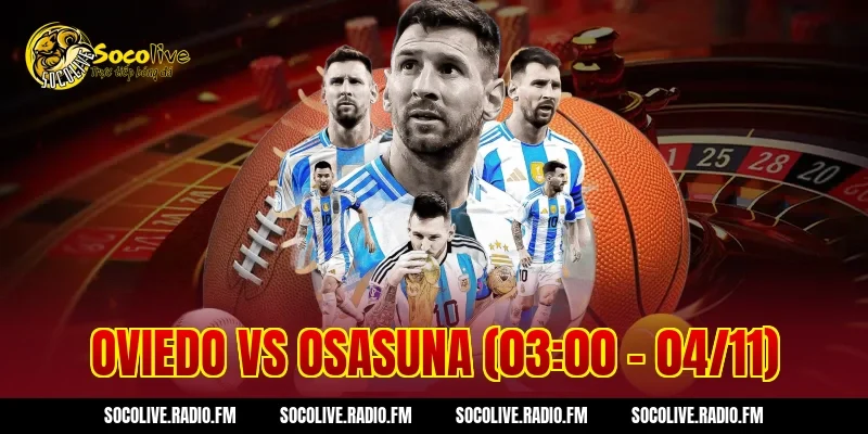 Oviedo vs Osasuna (03:00 – 04/11) và các thông tin gây sốc