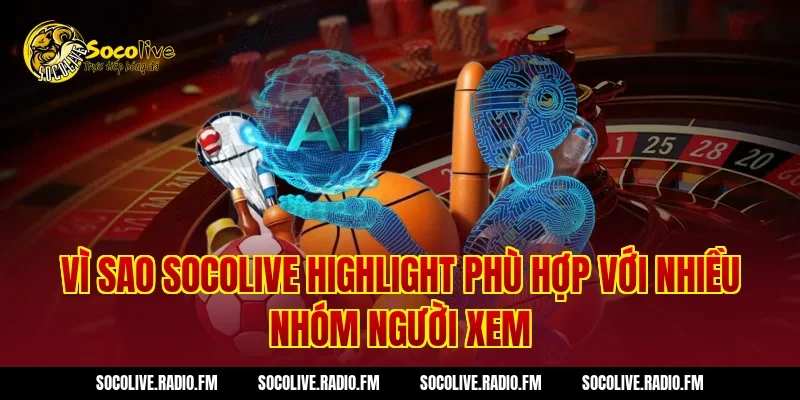 Vì sao Socolive Highlight phù hợp với nhiều nhóm người xem