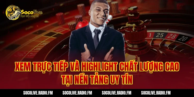 Xem trực tiếp và highlight chất lượng cao tại nền tảng uy tín