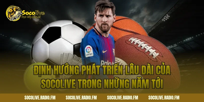 Định hướng phát triển lâu dài của Socolive trong những năm tới