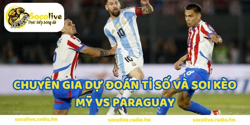 Chuyên gia dự đoán tỉ số và soi kèo Mỹ vs Paraguay