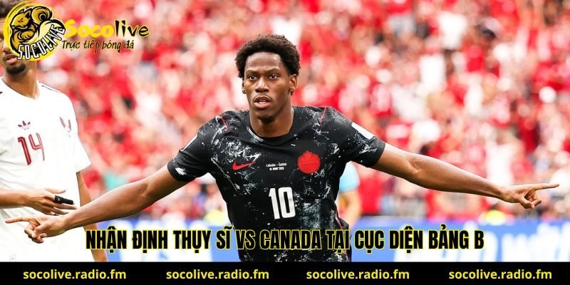 Nhận định Thụy Sĩ vs Canada bảng b