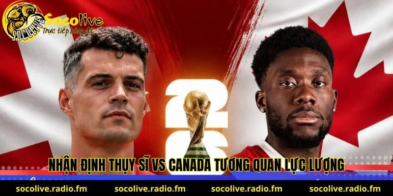 Nhận định Thụy Sĩ vs Canada về lực lượng