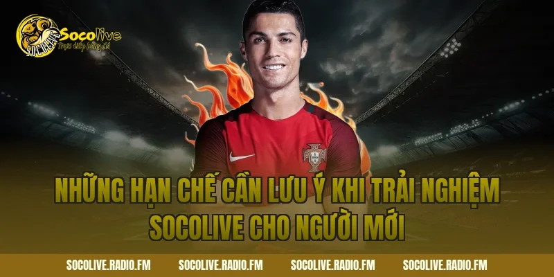 Những hạn chế cần lưu ý khi trải nghiệm Socolive cho người mới 